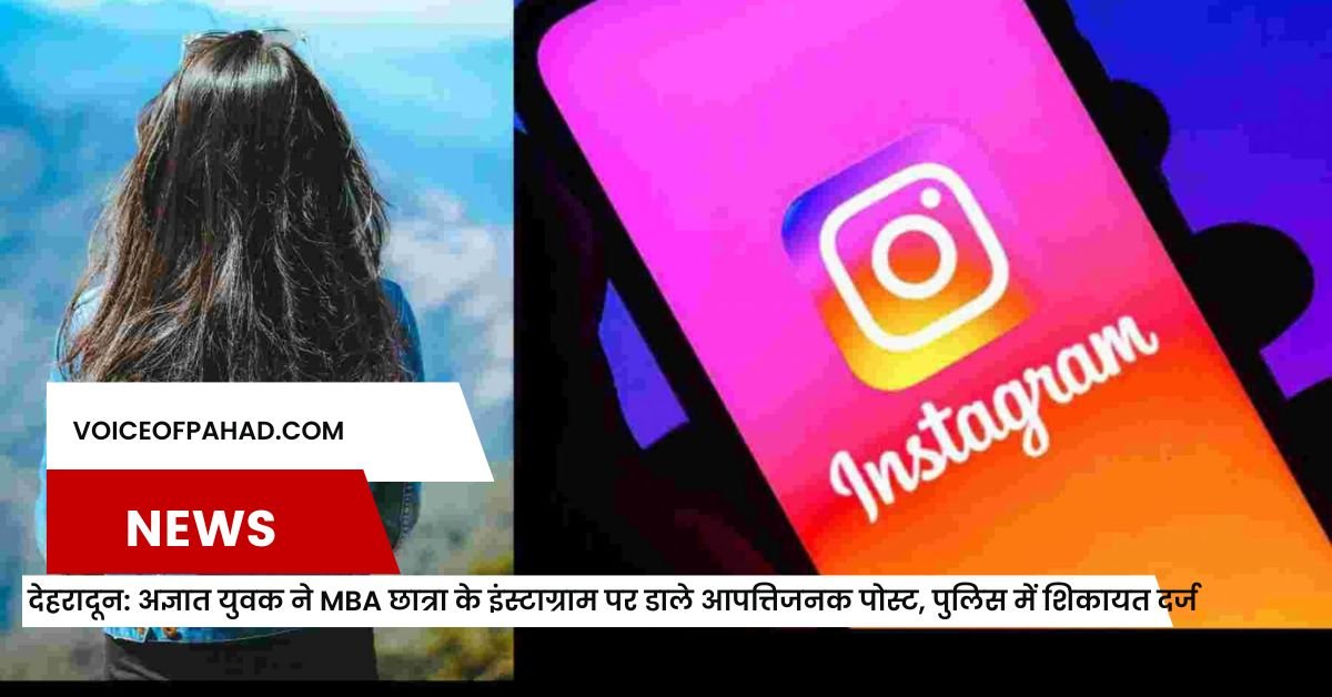 देहरादून: अज्ञात युवक ने MBA छात्रा के इंस्टाग्राम पर डाले आपत्तिजनक पोस्ट, पुलिस में शिकायत दर्ज 1 देहरादून: अज्ञात युवक ने MBA छात्रा के इंस्टाग्राम पर डाले आपत्तिजनक पोस्ट, पुलिस में शिकायत दर्ज