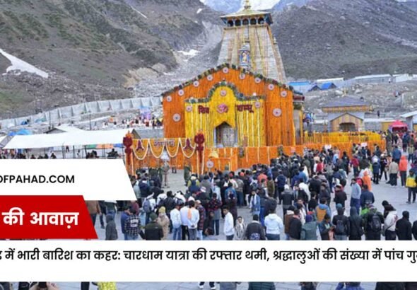 उत्तराखंड में भारी बारिश का कहर: चारधाम यात्रा की रफ्तार थमी, श्रद्धालुओं की संख्या में पांच गुना की कमी