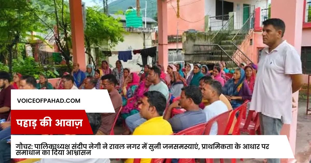 गौचर: पालिकाध्यक्ष संदीप नेगी ने रावल नगर में सुनी जनसमस्याएं, प्राथमिकता के आधार पर समाधान का दिया आश्वासन