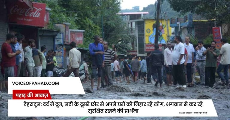 देहरादून: दर्द में दून, नदी के दूसरे छोर से अपने घरों को निहार रहे लोग, भगवान से कर रहे सुरक्षित रखने की प्रार्थना