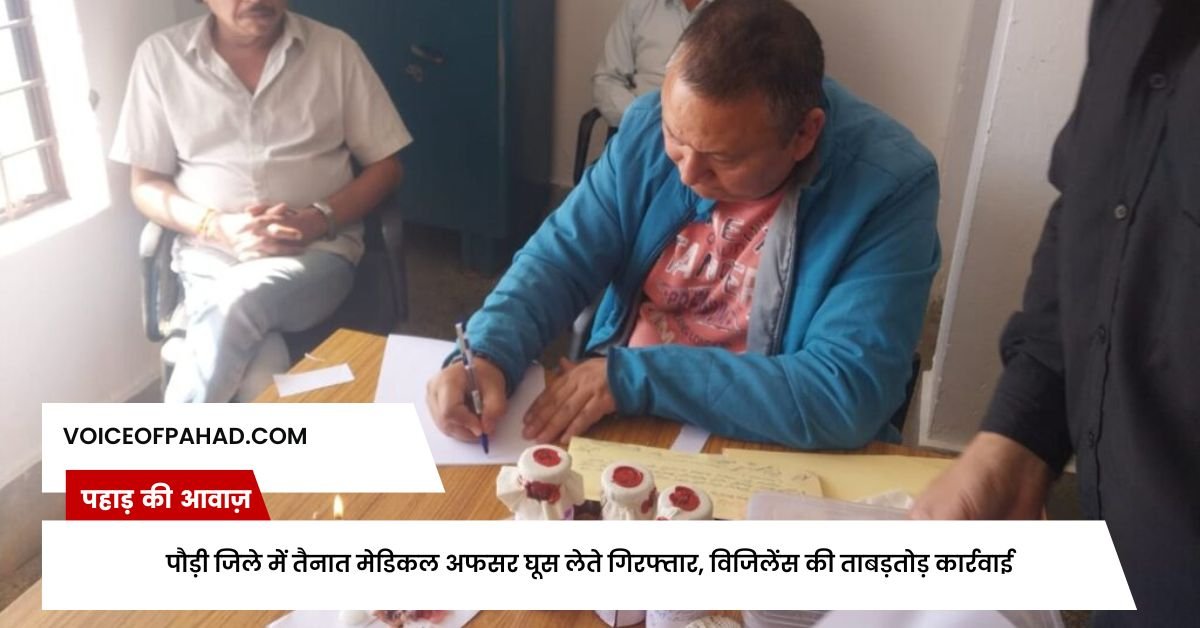 पौड़ी जिले में तैनात मेडिकल अफसर घूस लेते गिरफ्तार, विजिलेंस की ताबड़तोड़ कार्रवाई